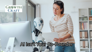 AI Isn’t Your Co-Founder: The Risks of Over-Reliance on Chatbots